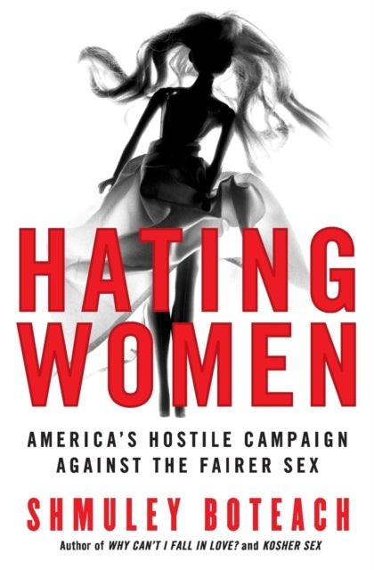 Hating Women: America's Hostile Campaign Against The Fairer Sex