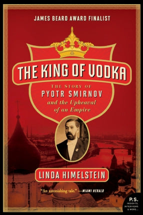 The King of Vodka The Story of Pyotr Smirnov and the Upheaval of an Empire P.S.
