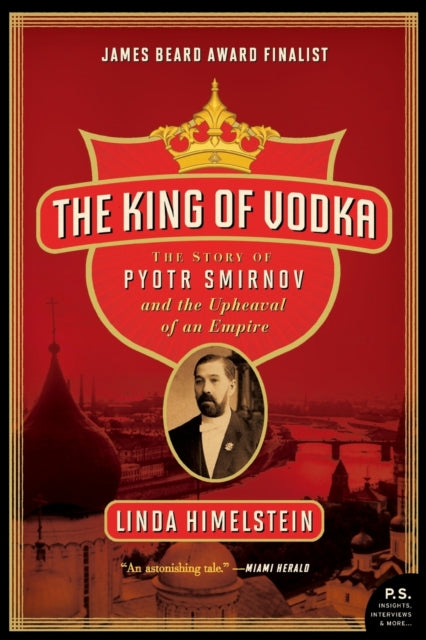 The King of Vodka The Story of Pyotr Smirnov and the Upheaval of an Empire P.S.