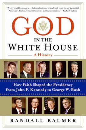 God In The White House: A History. How Faith Shaped the Presidency from John F. Kennedy to George W. Bush