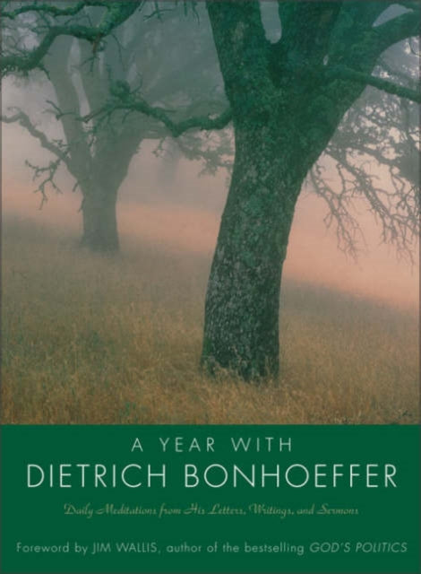 A Year With Dietrich Bonhoeffer: Daily Meditations From His Letters, Wri tings And Sermons