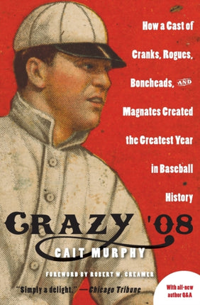 Crazy '08: How A Cast of Cranks, Rogues, Boneheads and Magnates Create