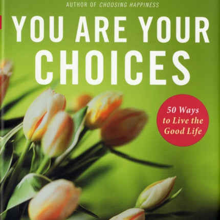 You Are Your Choices: 50 Ways To Live The Good Life