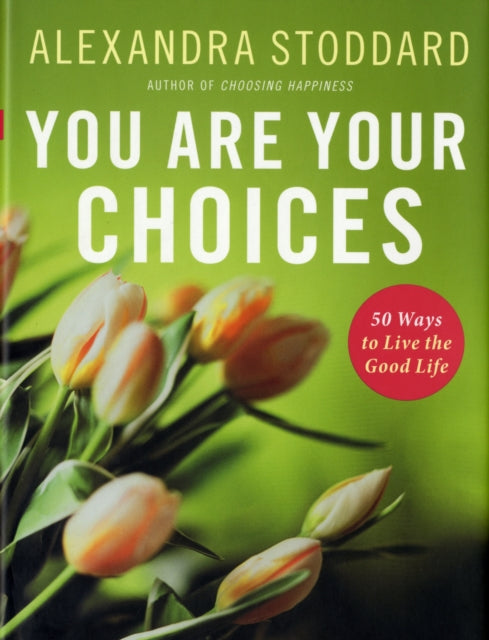 You Are Your Choices: 50 Ways To Live The Good Life