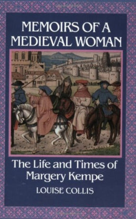 Memoirs of a Medieval Woman: The Life and Times of Margery Kempe