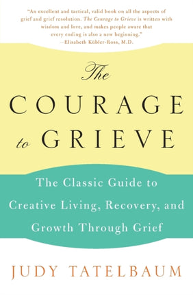 The Courage to Grieve: Creative Living, Recovery, and Growth through Grief