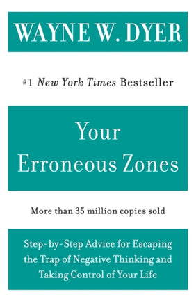 Your Erroneous Zones: Step-by-Step Advice for Escaping the Trap of Negative Thinking and Taking Control of Your Life