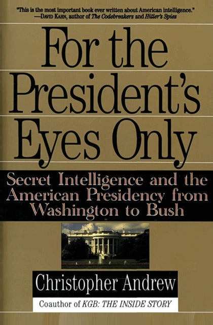 For the President's Eyes Only: Secret Intelligence and the American Presidency from Washington to Bush