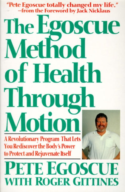 The Egoscue Method of Health through Motion: A Revolutionary Program That Lets You Rediscover the Body's Power to Rejuvenate Itself