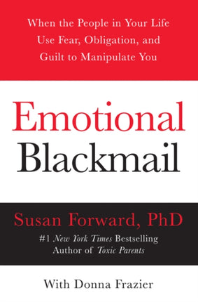 Emotional Blackmail: When the People in Your Life Use Fear, Obligation, and Guilt to Manipulate You