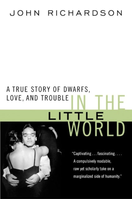 In the Little World: A True Story of Dwarfs, Love, and Trouble