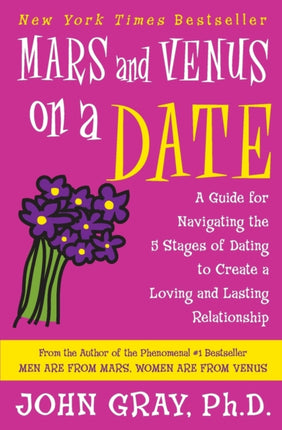 Mars and Venus on a Date: A Guide for Navigating the 5 Stages of Dating to Create a Loving and Lasting Relationship