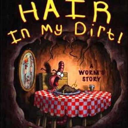 There's a Hair in My Dirt!: A Worm's Story