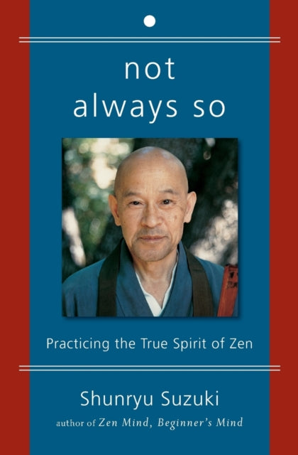 Not Always So: Practicing the True Spirit of Zen