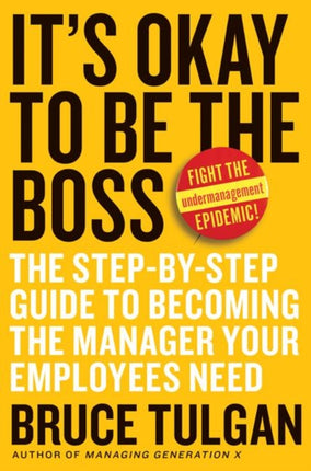 It's Okay To Be The Boss: The Step-by-Step Plan To Becoming The Manager Your Team Needs You To Be