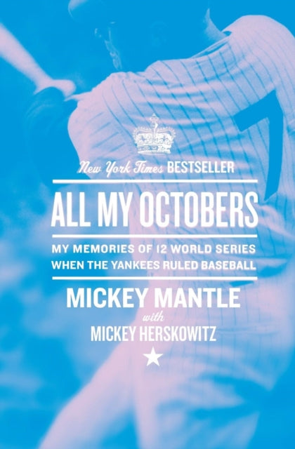 All My Octobers: My Memories of Twelve World Series When the Yankees Ruled Baseball