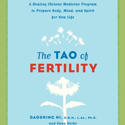 The Tao of Fertility A Healing Chinese Medicine Program to Prepare Body Mind and Spirit for New Life