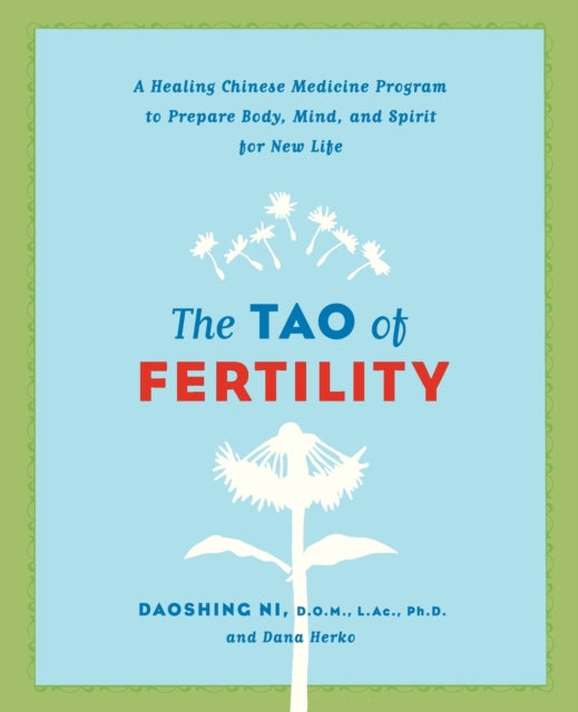 The Tao of Fertility A Healing Chinese Medicine Program to Prepare Body Mind and Spirit for New Life
