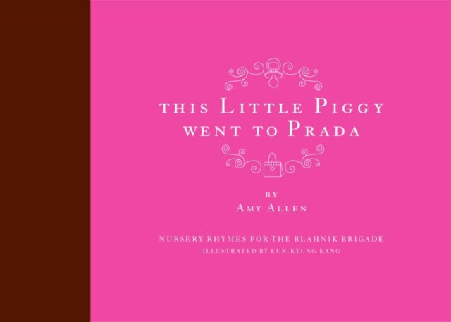 This Little Piggy Went to Prada: Nursery Rhymes for the Blahnik Brigade