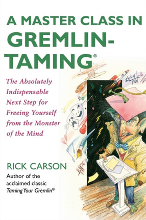 A Master Class in Gremlin-Taming(R): The Absolutely Indispensable Next Step for Freeing Yourself from the Monster of the Mind