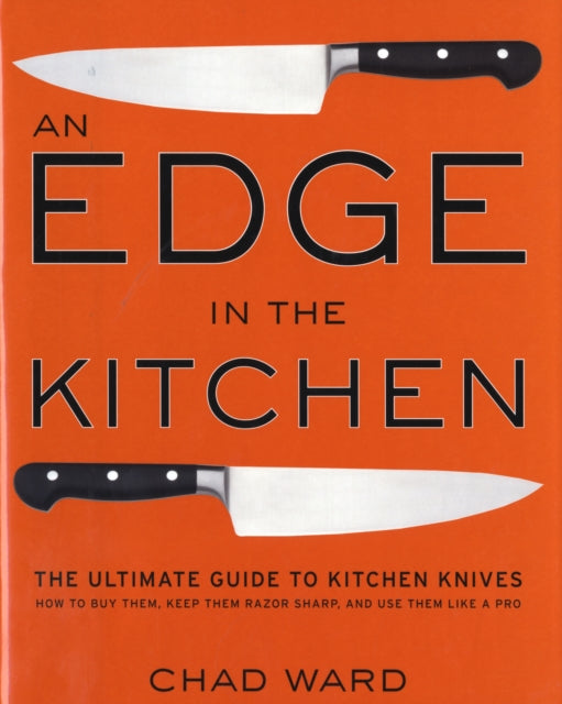 Edge in the Kitchen, An: The Ultimate Guide to Kitchen Knives—How to Buy Them, Keep Them Razor Sharp, and Use Them Like a Pro