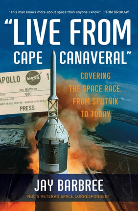 Live from Cape Canaveral An Earthbound Astronauts Memoir Covering the Space Race from Sputnik to Today
