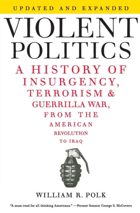 Violent Politics A History of Insurgency Terrorism and Guerrilla War from the American Revolution to Iraq
