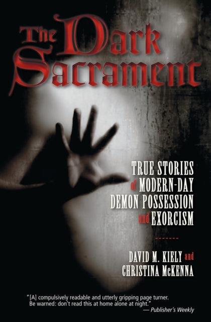 The Dark Sacrament: True Stories Of Modern-Day Demon Possession And Exor cism