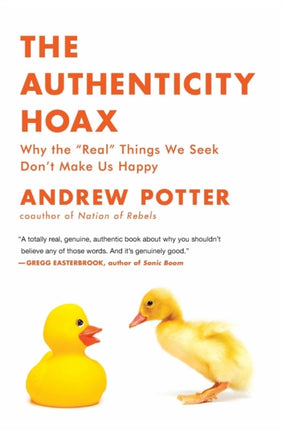 The Authenticity Hoax: Why the "real" Things We Seek Don't Make Us Happy