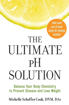 The Ultimate PH Solution: Balance Your Body Chemistry to Prevent Disease and Lose Weight