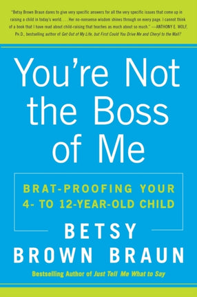 You're Not the Boss of Me: Brat-proofing Your Four- to Twelve-Year-Old Child