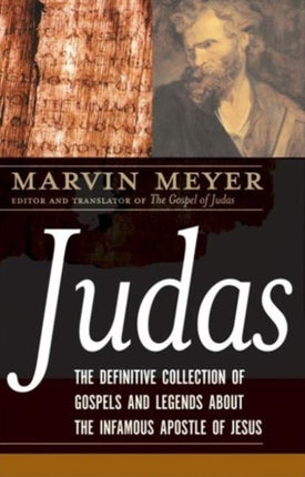 Judas: The Definitive Collection of Gospels and Legends About the Infamo us Apostle of Jesus