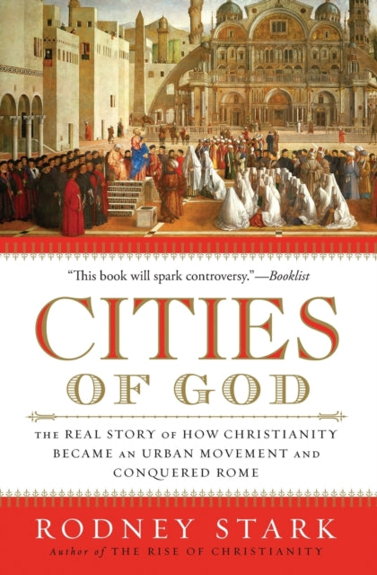 Cities of God: The Real Story of How Christianity Became an Urban Moveme nt and Conquered Rome