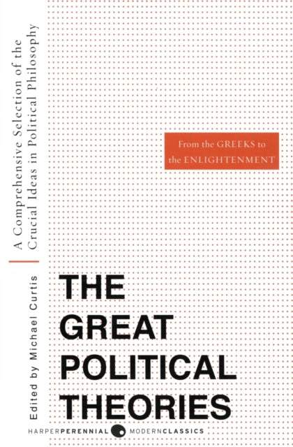 Great Political Theories, Volume 1: A Comprehensive Selection of the Crucial Ideas in Political Philosophy from the Greeks to the Enlightenment