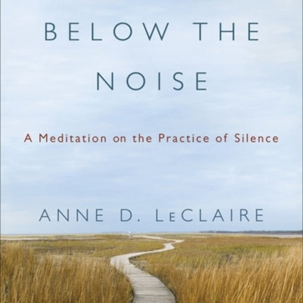 Listening Below the Noise: A Meditation on the Practice of Silence