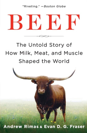 Beef The Untold Story of How Milk Meat and Muscle Shaped the World
