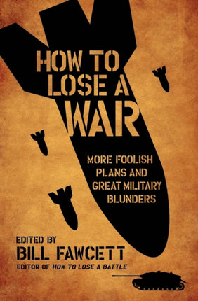 How to Lose a War More Foolish Plans and Great Military Blunders How to Lose Series