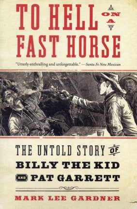 To Hell on a Fast Horse The Untold Story of Billy the Kid and Pat Garrett