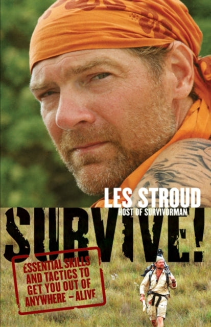 Survive!: Essential Skills and Tactics to Get You Out of Anywhere - Alive