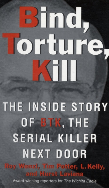 Bind, Torture, Kill: The Inside Story of BTK, the Serial Killer Next Door