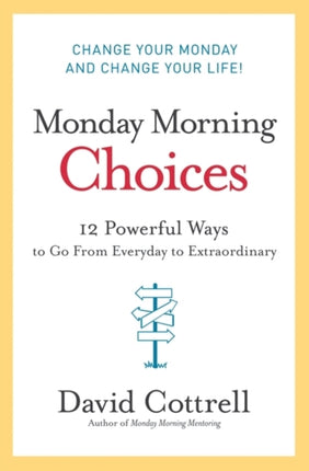 Monday Morning Choices: 12 Powerful Ways to Go from Everyday to Extraordinary