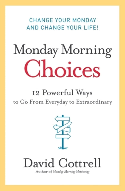 Monday Morning Choices: 12 Powerful Ways to Go from Everyday to Extraordinary