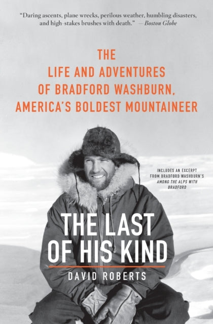 The Last of His Kind: The Life and Adventures of Bradford Washburn, America's Boldest Mountaineer