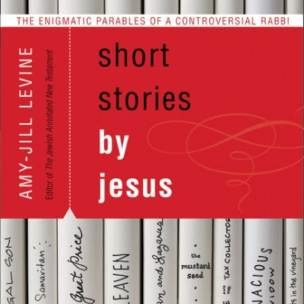 Short Stories by Jesus: The Enigmatic Parables of a Controversial Rabbi