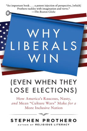 Why Liberals Win (Even When They Lose Elections): How America's Raucous, Nasty, and Mean Culture Wars Make for a More Inclusive Nation