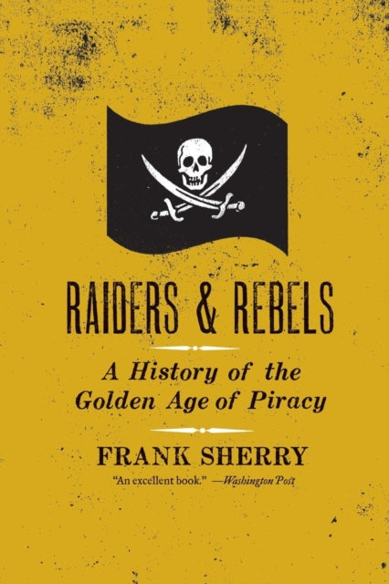 Raiders And Rebels: A History of the Golden Age of Piracy