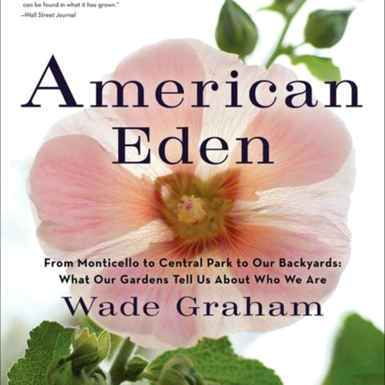 American Eden: From Monticello to Central Park to Our Backyards: What Our Gardens Tell Us About Who We Are