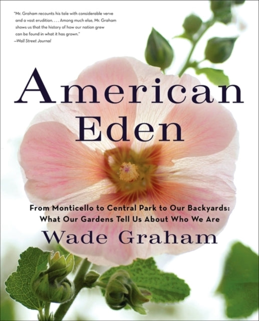 American Eden: From Monticello to Central Park to Our Backyards: What Our Gardens Tell Us About Who We Are