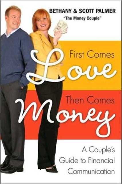 First Comes Love, Then Comes Money: A Couples Guide to Financial Communi cation