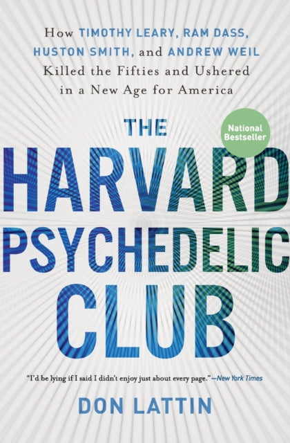 The Harvard Psychedelic Club: How Timothy Leary, Ram Dass, Huston Smith, and Andrew Weil Killed the Fifties and Ushered in a New Age for America